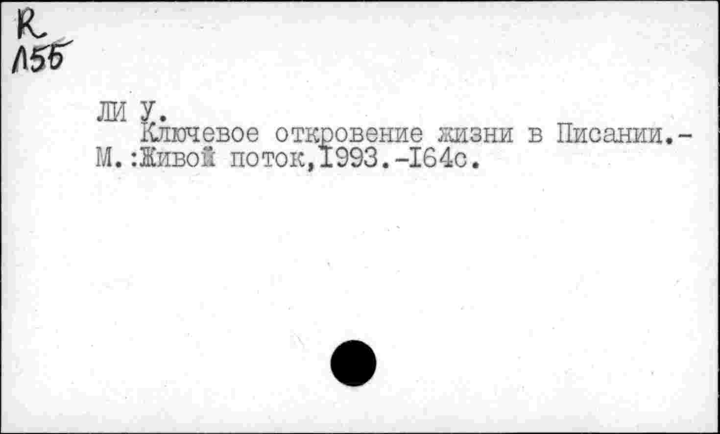 ﻿ЛИ У.
Ключевое откровение жизни в Писании. М.:Живой поток,1993.-164с.